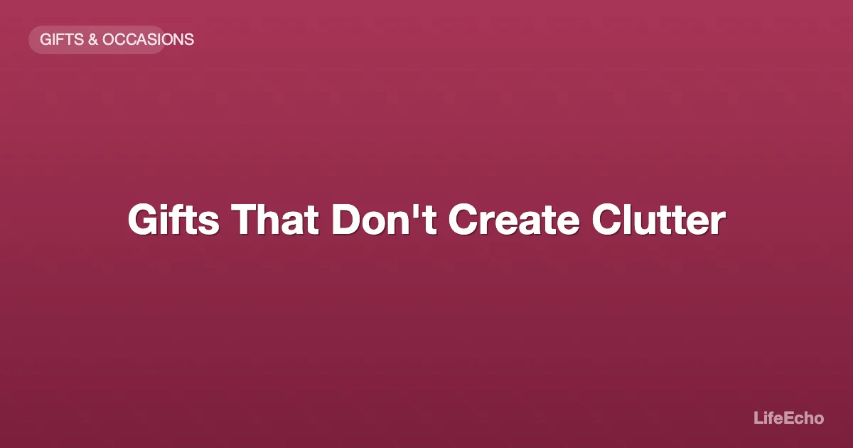 Gifts That Don't Create Clutter — LifeEcho