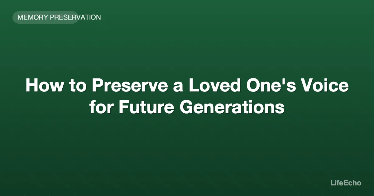 How to Preserve a Loved One's Voice for Future Generations — LifeEcho