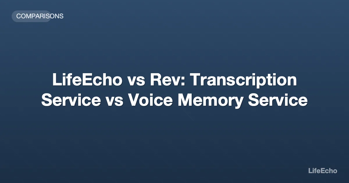LifeEcho vs Rev: Transcription Service vs Voice Memory Service — LifeEcho